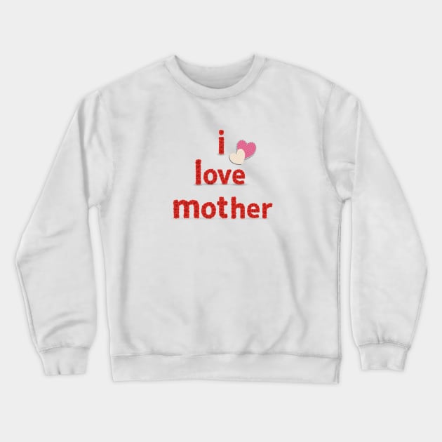 I Love Mother Crewneck Sweatshirt by Marioma